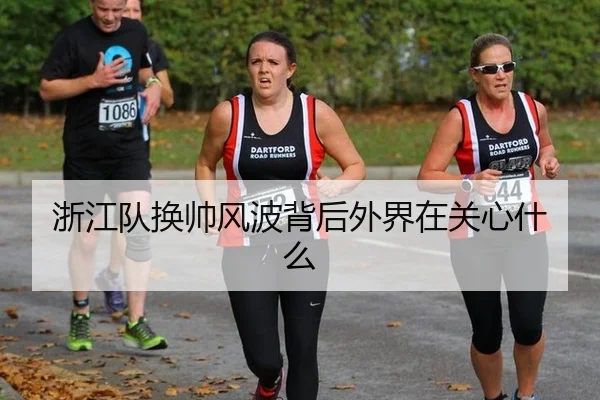 浙江队换帅风波背后外界在关心什么